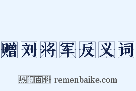 赠刘将军反义词是什么意思的图片
